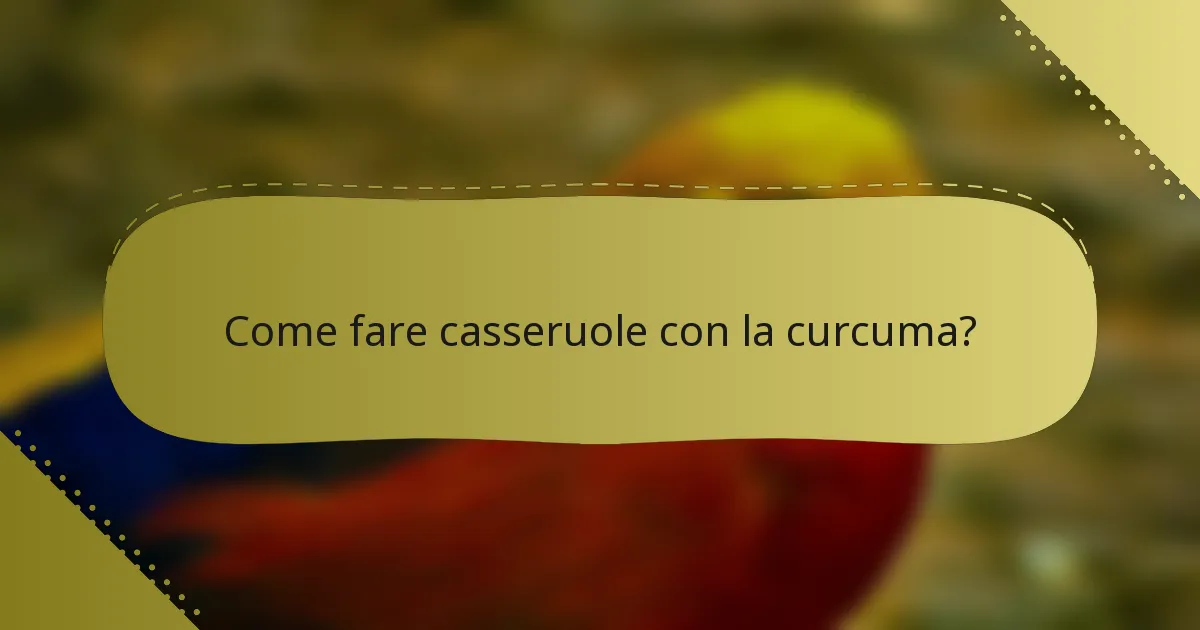 Come fare casseruole con la curcuma?