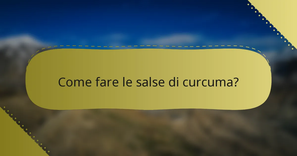 Come fare le salse di curcuma?