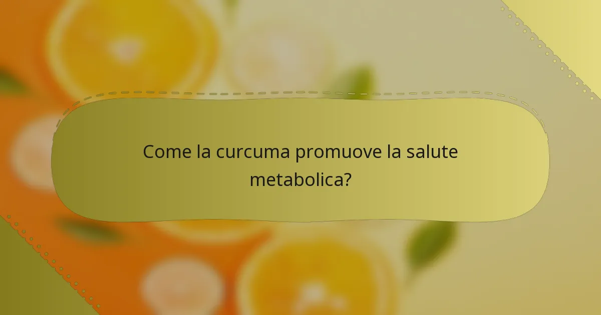 Come la curcuma promuove la salute metabolica?