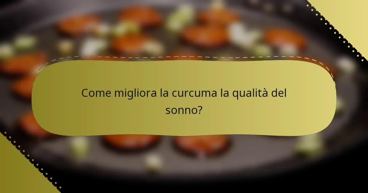 Come migliora la curcuma la qualità del sonno?