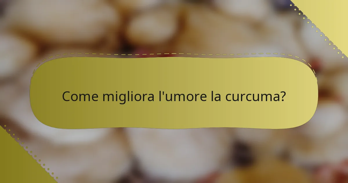 Come migliora l'umore la curcuma?