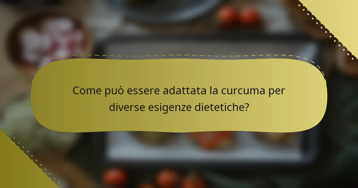 Come può essere adattata la curcuma per diverse esigenze dietetiche?