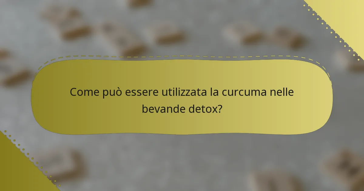 Come può essere utilizzata la curcuma nelle bevande detox?