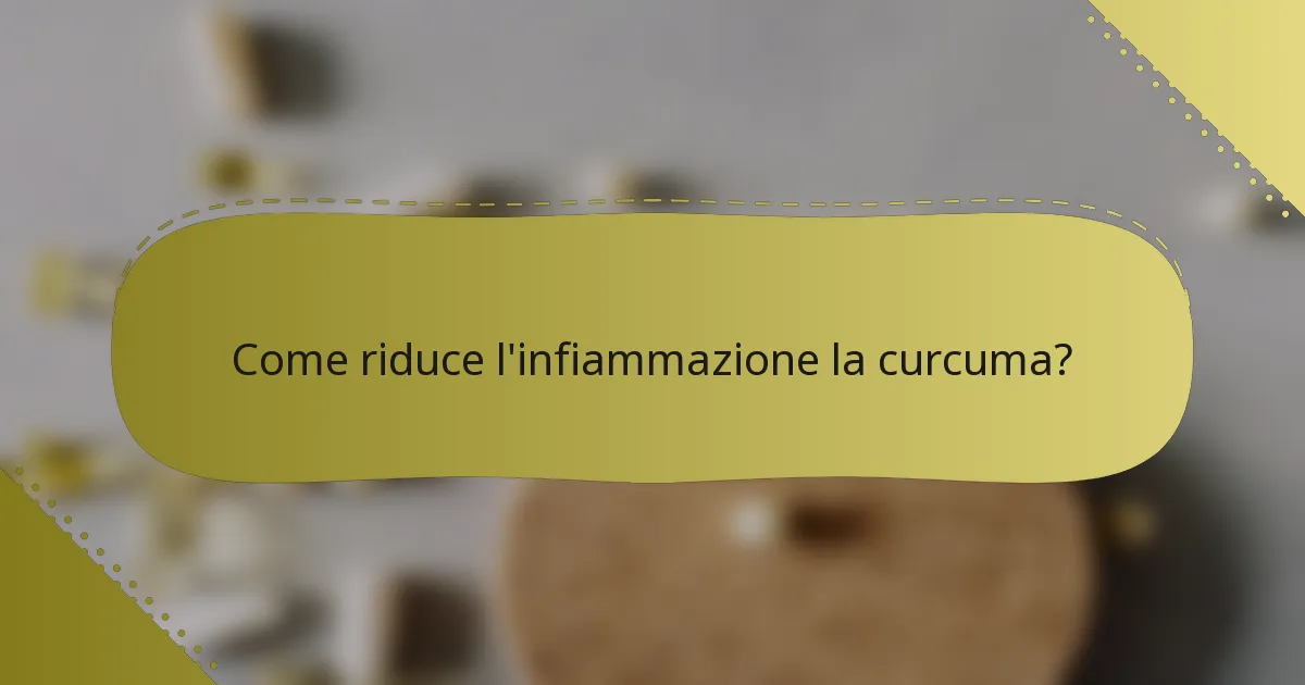 Come riduce l'infiammazione la curcuma?