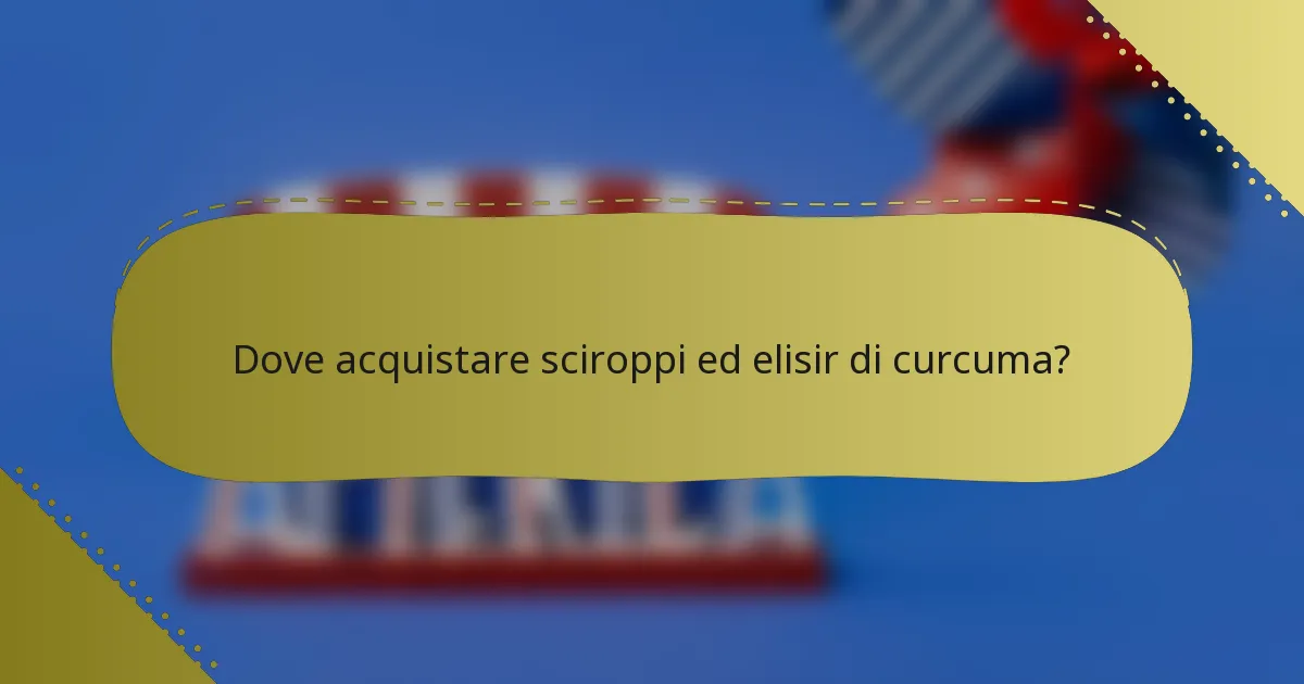 Dove acquistare sciroppi ed elisir di curcuma?