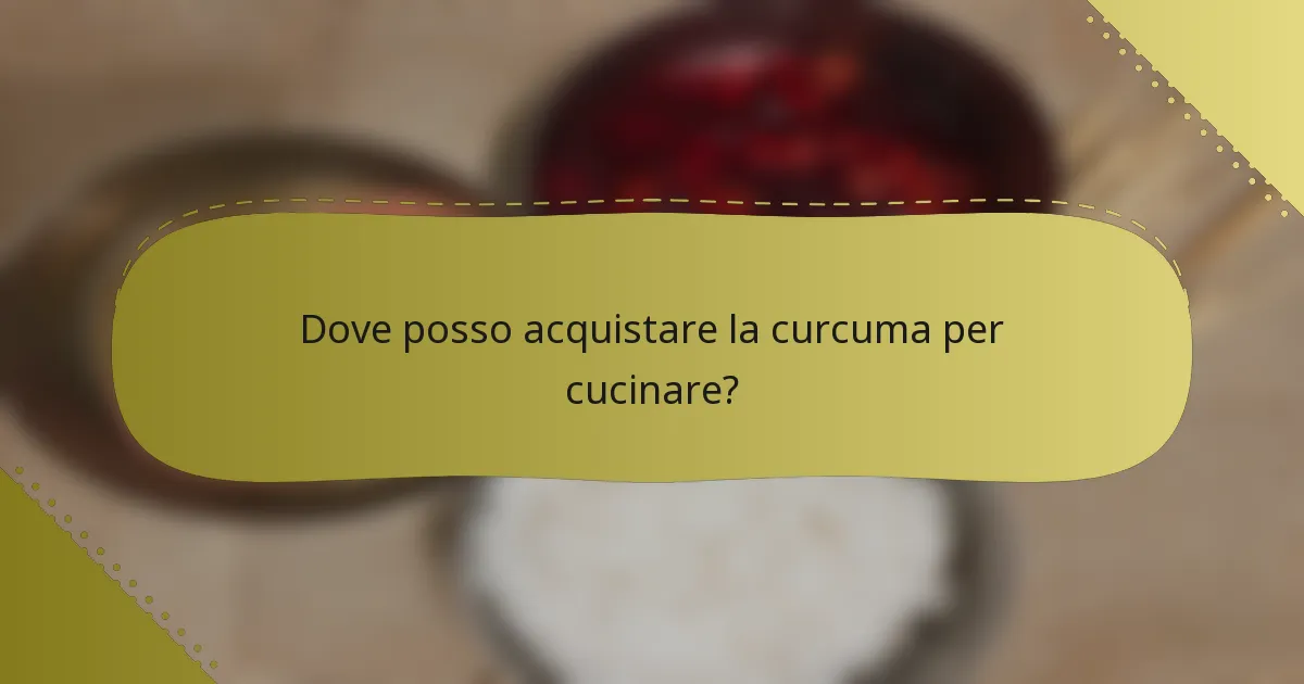 Dove posso acquistare la curcuma per cucinare?