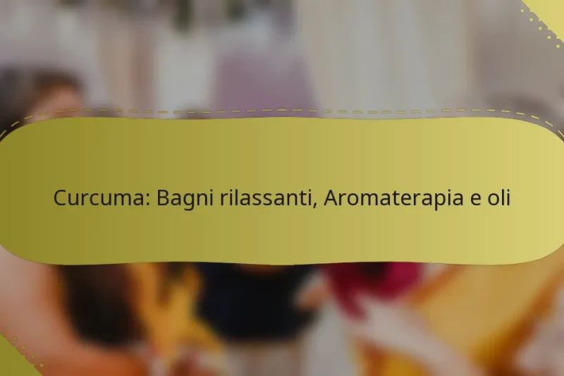 Curcuma: Bagni rilassanti, Aromaterapia e oli