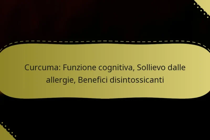 Curcuma: Funzione cognitiva, Sollievo dalle allergie, Benefici disintossicanti