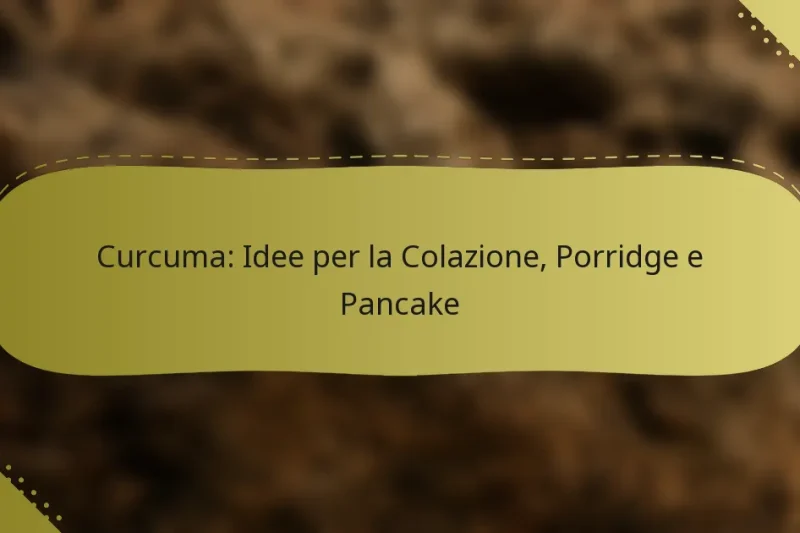 Curcuma: Idee per la Colazione, Porridge e Pancake