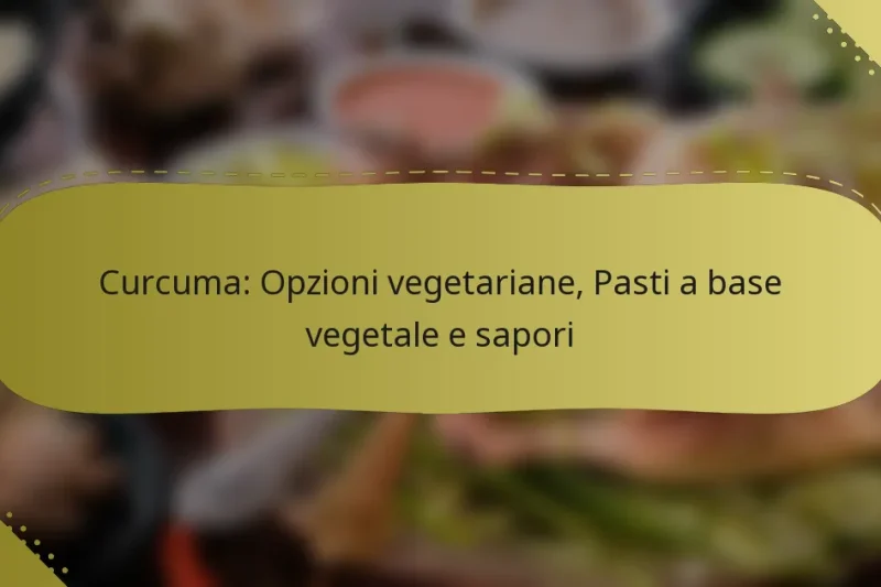 Curcuma: Opzioni vegetariane, Pasti a base vegetale e sapori