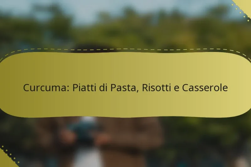 Curcuma: Piatti di Pasta, Risotti e Casserole