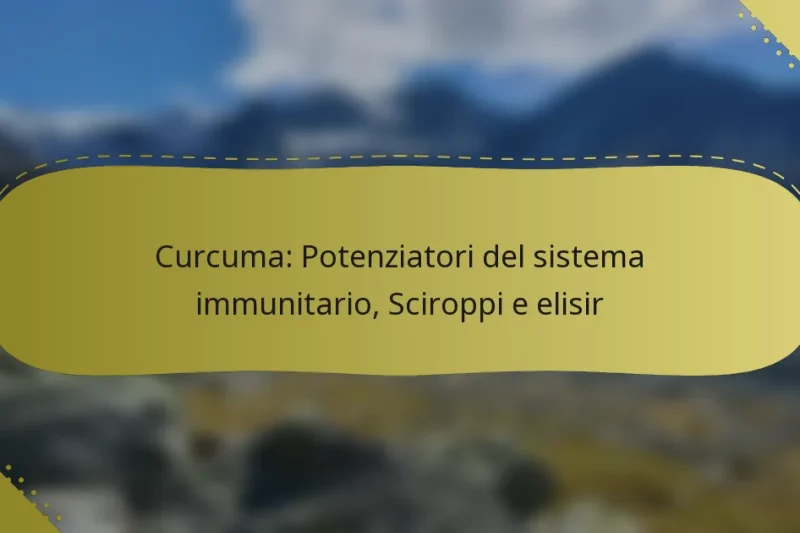 Curcuma: Potenziatori del sistema immunitario, Sciroppi e elisir