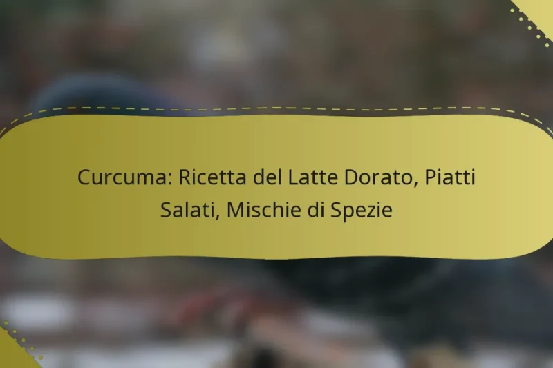 Curcuma: Ricetta del Latte Dorato, Piatti Salati, Mischie di Spezie