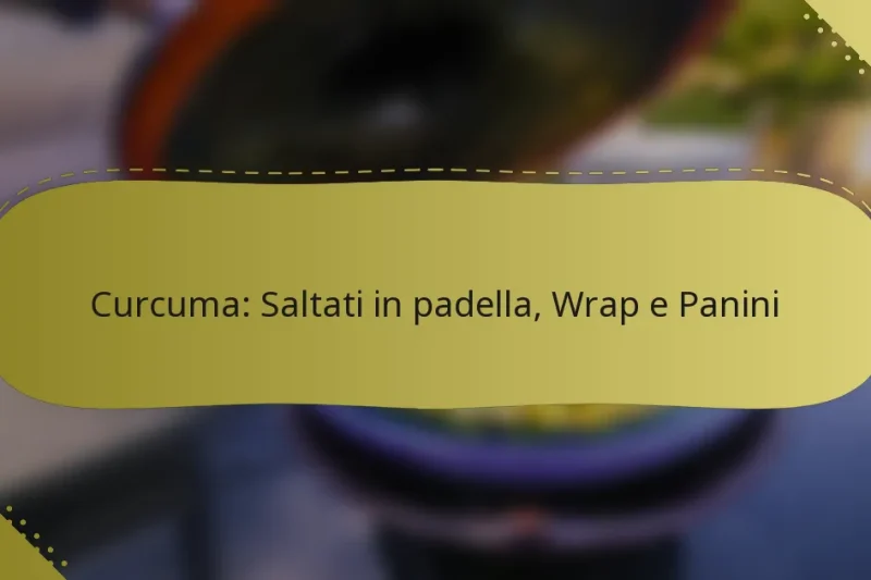 Curcuma: Saltati in padella, Wrap e Panini
