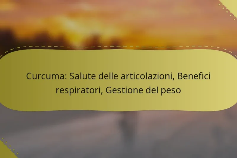 Curcuma: Salute delle articolazioni, Benefici respiratori, Gestione del peso
