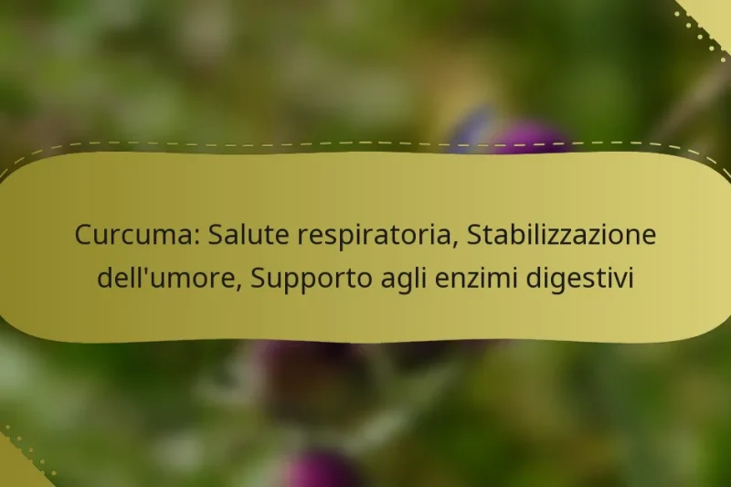 Curcuma: Salute respiratoria, Stabilizzazione dell’umore, Supporto agli enzimi digestivi
