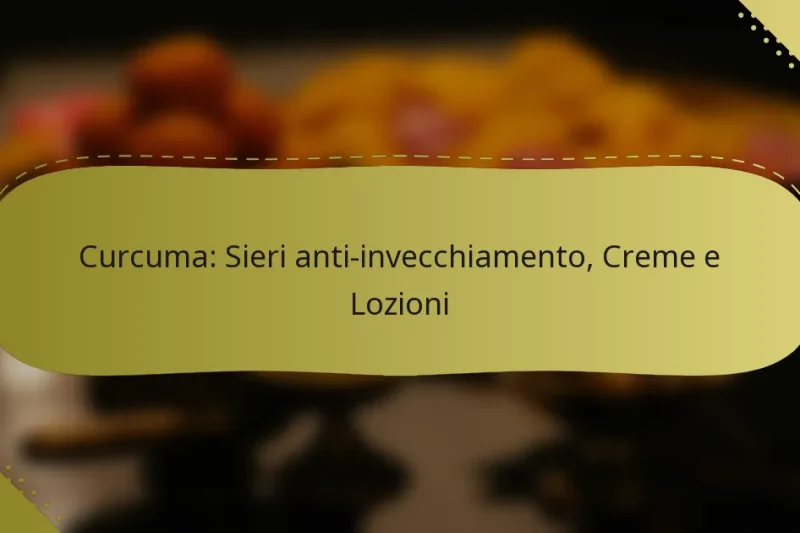 Curcuma: Sieri anti-invecchiamento, Creme e Lozioni