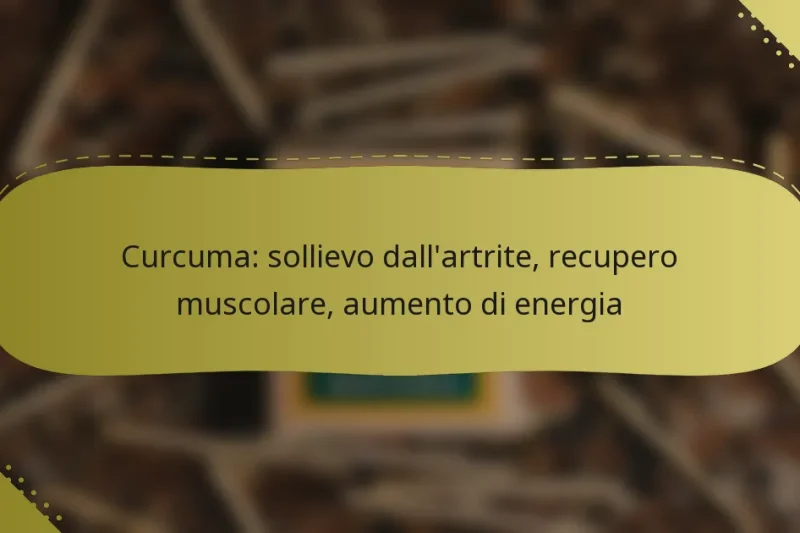 Curcuma: sollievo dall’artrite, recupero muscolare, aumento di energia