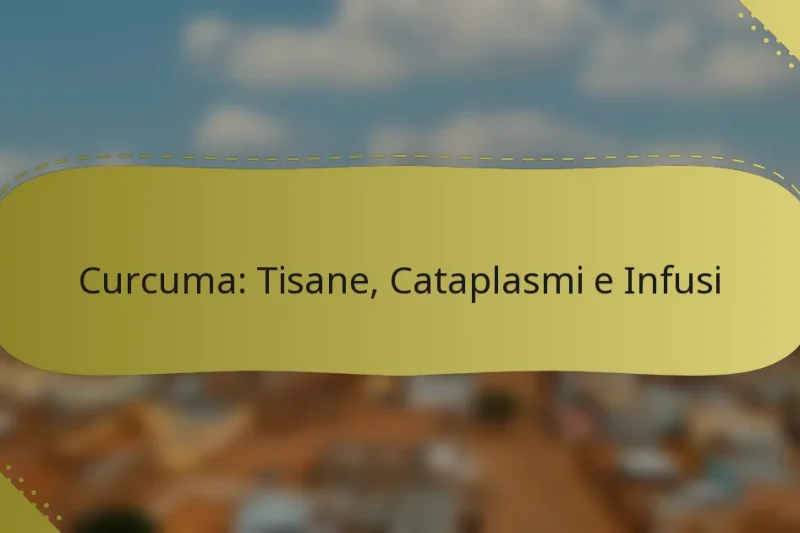 Curcuma: Tisane, Cataplasmi e Infusi