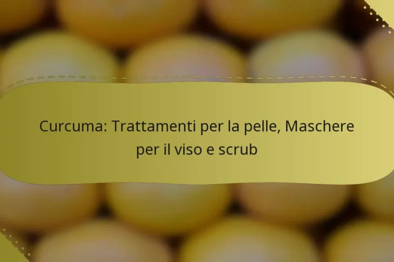 Curcuma: Trattamenti per la pelle, Maschere per il viso e scrub