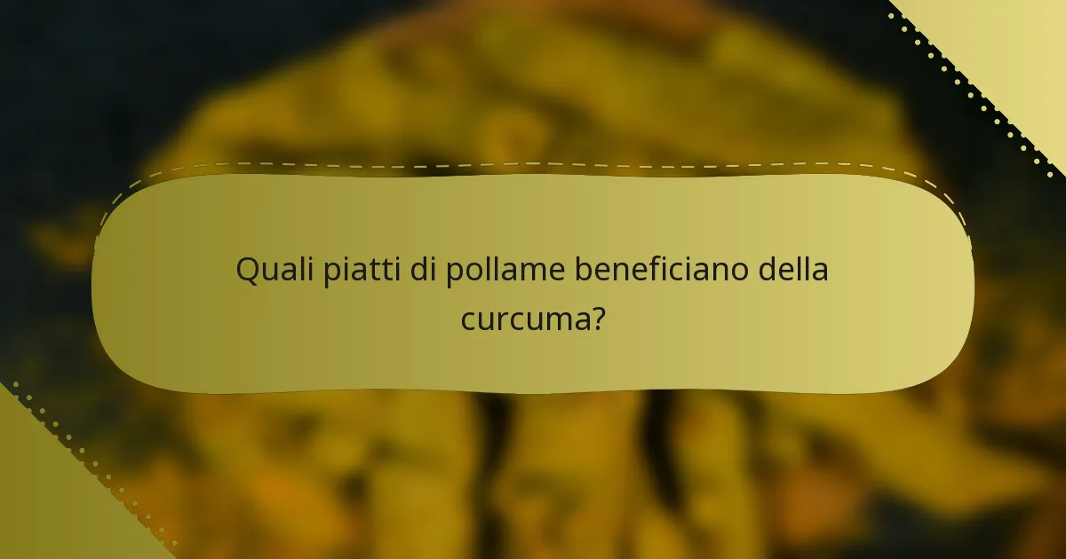 Quali piatti di pollame beneficiano della curcuma?