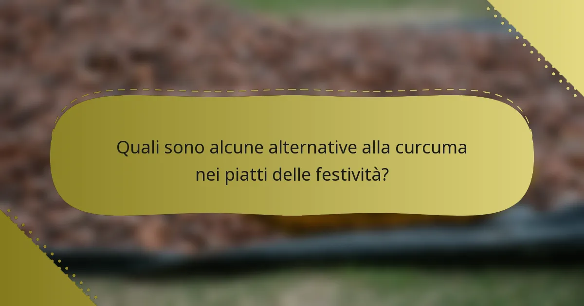 Quali sono alcune alternative alla curcuma nei piatti delle festività?