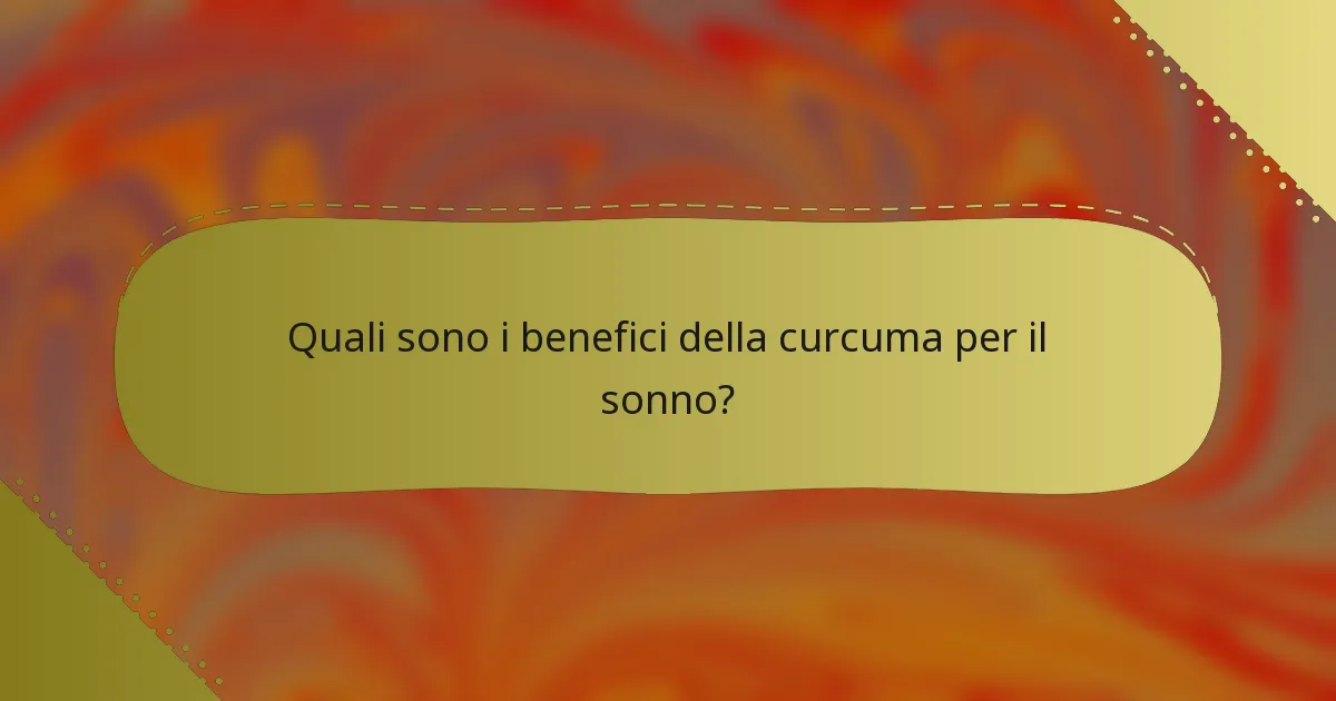 Quali sono i benefici della curcuma per il sonno?