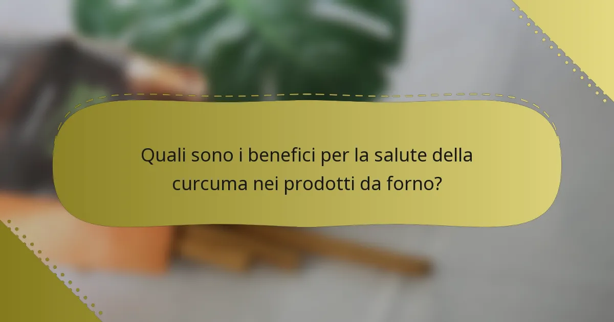 Quali sono i benefici per la salute della curcuma nei prodotti da forno?