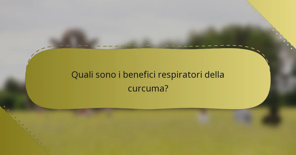 Quali sono i benefici respiratori della curcuma?