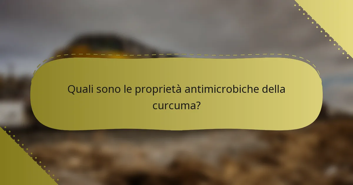 Quali sono le proprietà antimicrobiche della curcuma?
