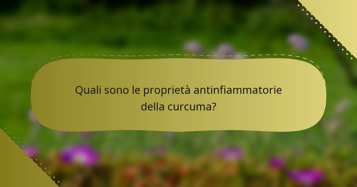 Quali sono le proprietà antinfiammatorie della curcuma?