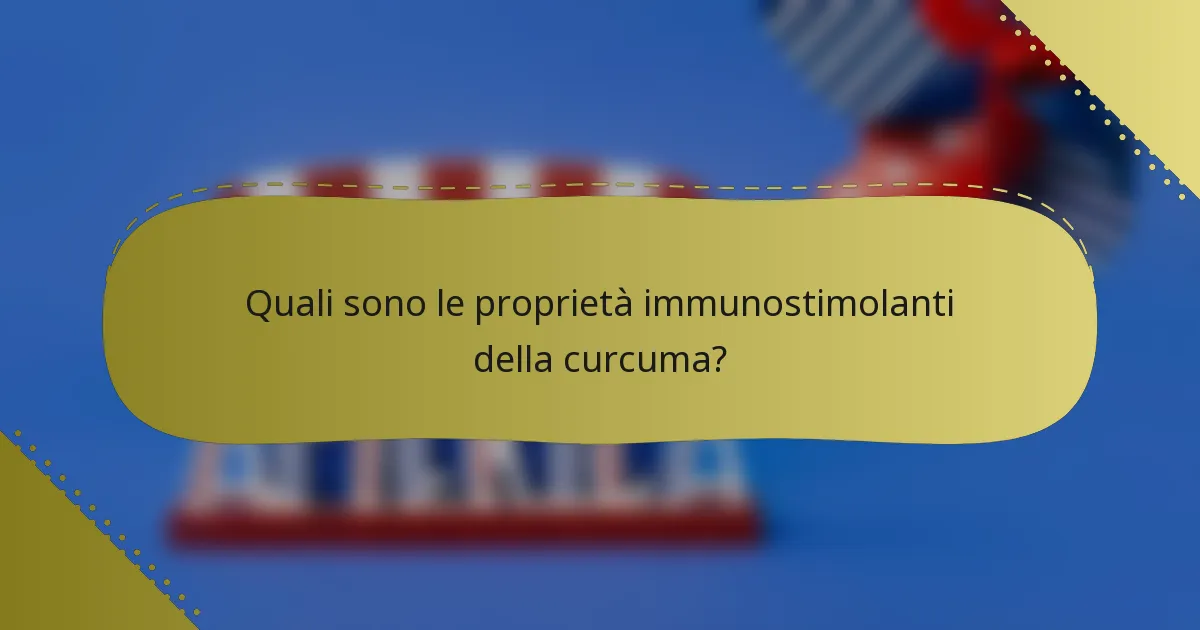 Quali sono le proprietà immunostimolanti della curcuma?