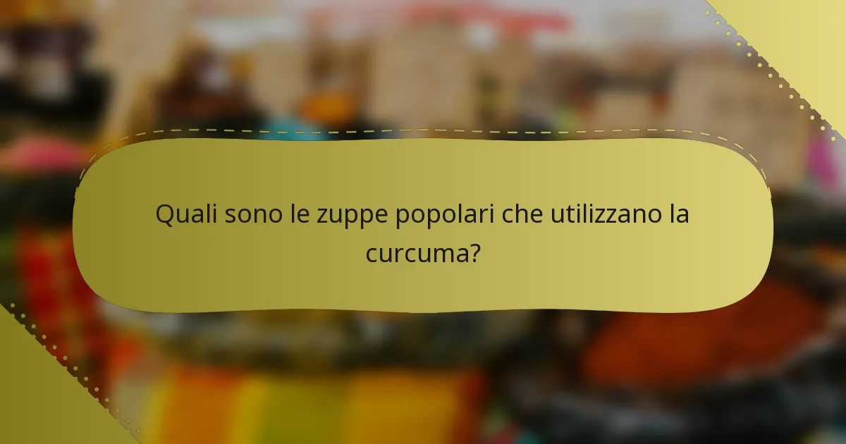 Quali sono le zuppe popolari che utilizzano la curcuma?